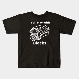 I Still Play With Engine Blocks Kids T-Shirt